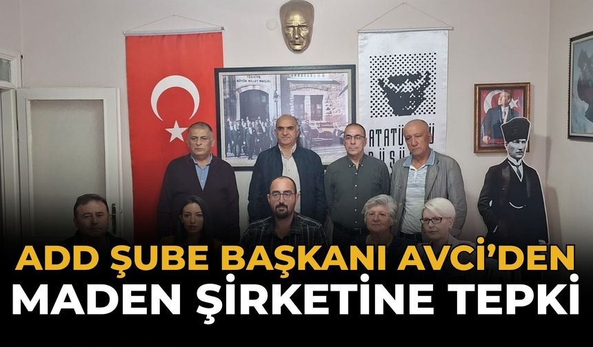 ADD Şube Başkanı Avci’den Maden Şirketine Tepki