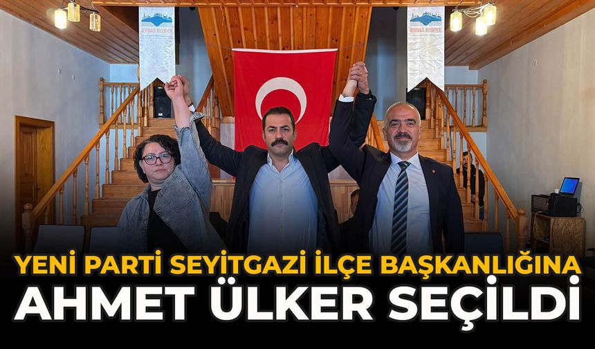 YENİ Parti Seyitgazi İlçe Başkanlığına Ahmet Ülker Seçildi