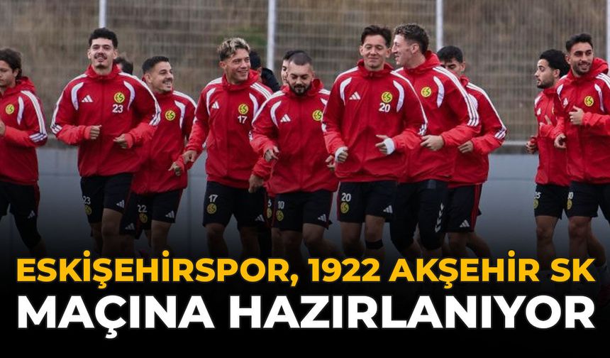 Eskişehirspor, 1922 Akşehir SK Maçına Hazırlanıyor