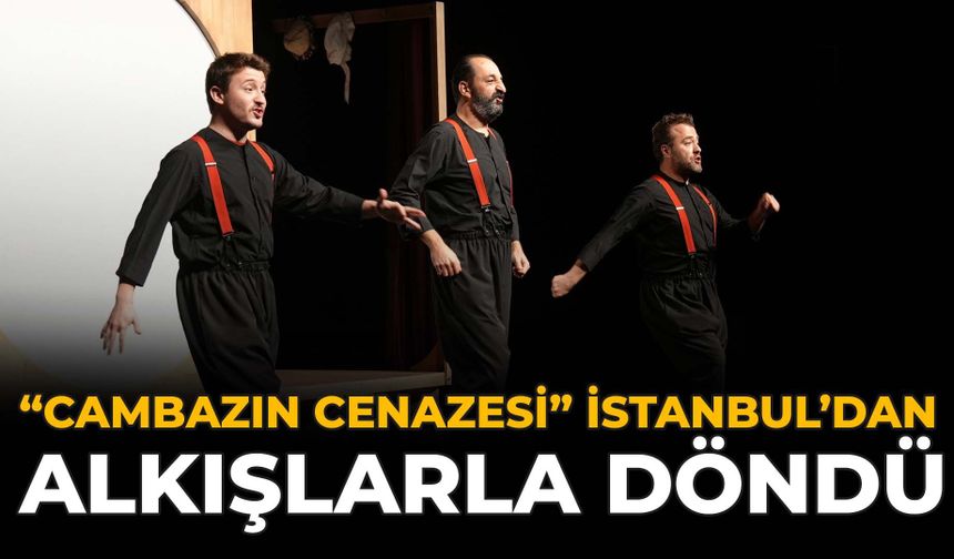 "Cambazın Cenazesi" İstanbul'dan Alkışlarla Döndü