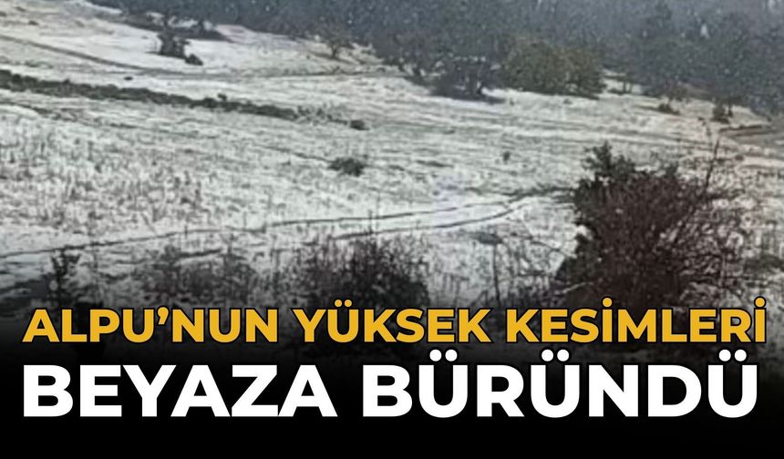 Alpu’nun Yüksek Kesimleri Beyaza Büründü