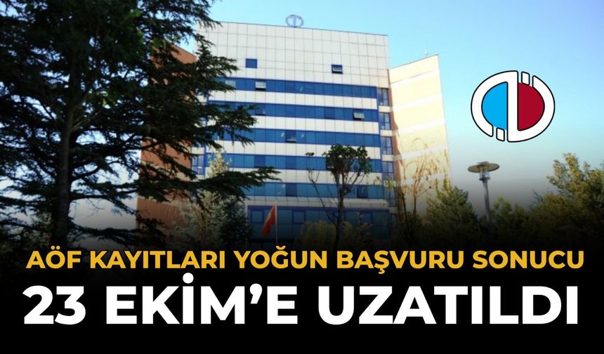 AÖF Kayıtları Yoğun Başvuru Sonucu 23 Ekim'e Uzatıldı