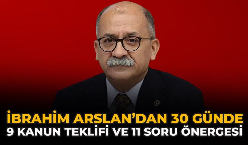 İbrahim Arslan’dan 30 Günde 9 Kanun Teklifi 11 Soru Önergesi