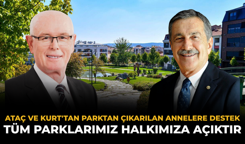 Ataç ve Kurt'tan Parktan Çıkarılan Annelere Destek: Tüm Parklarımız Halkımıza Açıktır