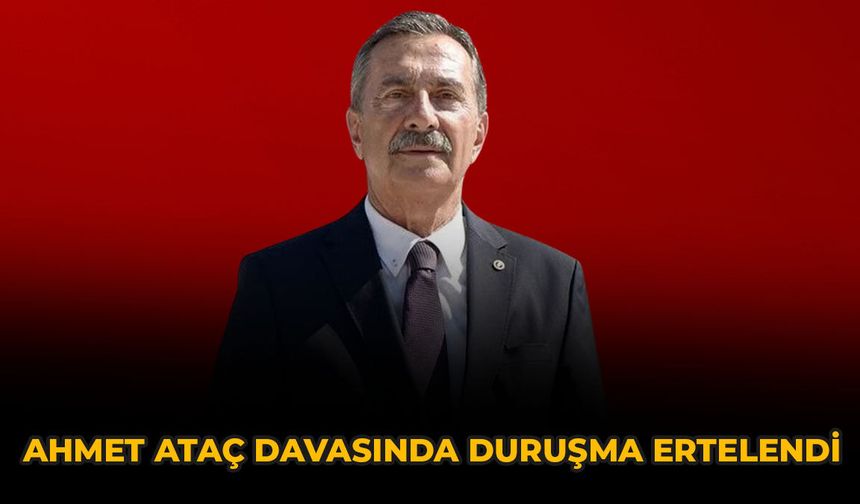 Ahmet Ataç Davasında Duruşma Ertelendi
