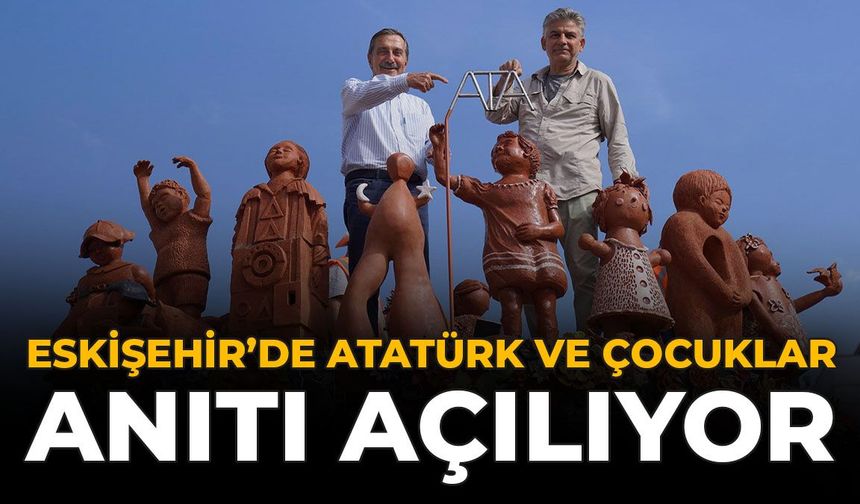 Eskişehir'de Atatürk ve Çocuklar Anıtı Açılıyor