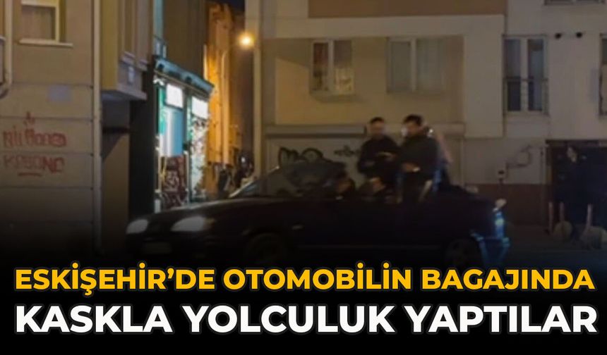 Eskişehir’de Otomobilin Bagajında Kaskla Yolculuk Yaptılar