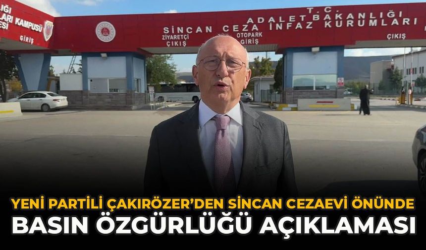 YENİ Partili Çakırözer’den Sincan Cezaevi Önünde Basın Özgürlüğü Açıklaması