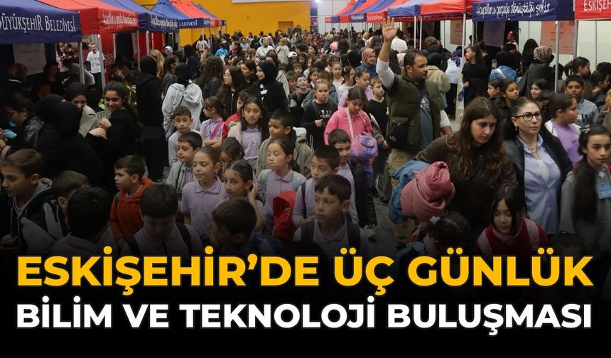 Eskişehir'de Üç Günlük Bilim ve Teknoloji Buluşması