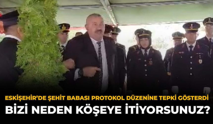 Eskişehir'de Şehit Babası Protokol Düzenine Tepki Gösterdi: “Bizi Neden Köşeye İtiyorsunuz?”