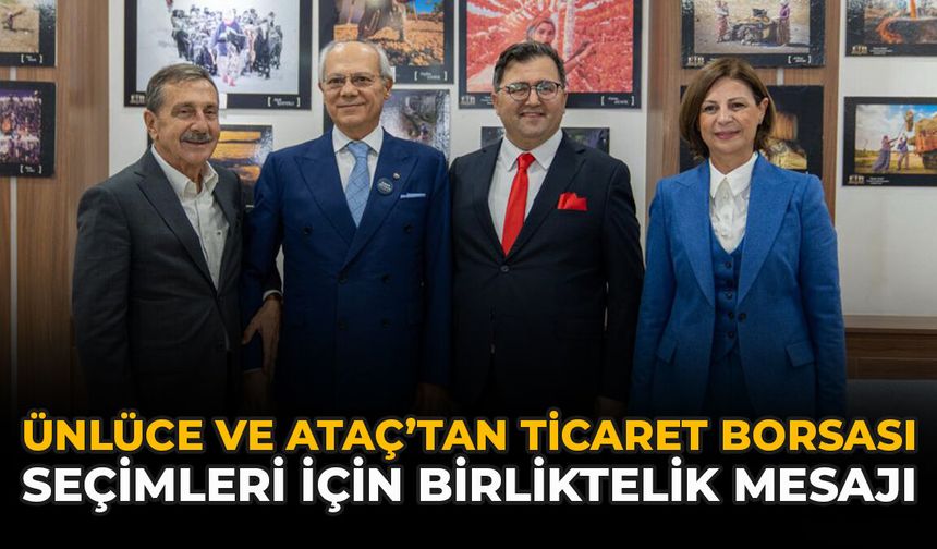 Ünlüce ve Ataç’tan Ticaret Borsası Seçimleri İçin Birliktelik Mesajı