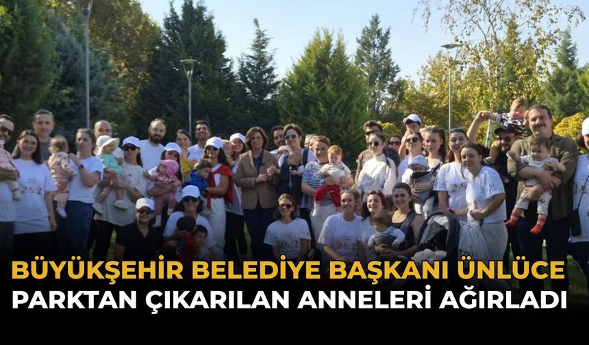 Büyükşehir Belediye Başkanı Ünlüce Parktan Çıkarılan Anneleri Ağırladı