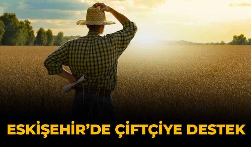 Eskişehir'de Çiftçiye Destek