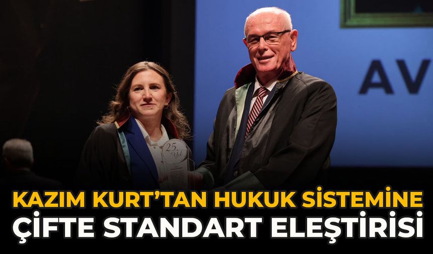 Kazım Kurt’tan Hukuk Sistemine Çifte Standart Eleştirisi