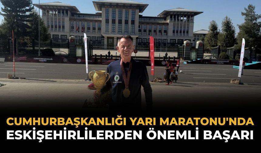 Cumhurbaşkanlığı Yarı Maratonu'nda Eskişehirlilerden Önemli Başarı