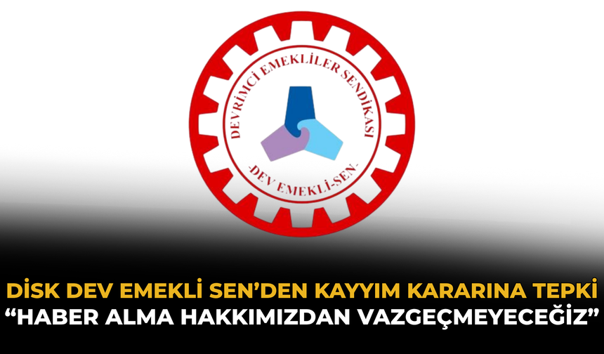 DİSK Dev Emekli Sen’den Kayyım Kararına Tepki: “Haber Alma Hakkımızdan Vazgeçmeyeceğiz”