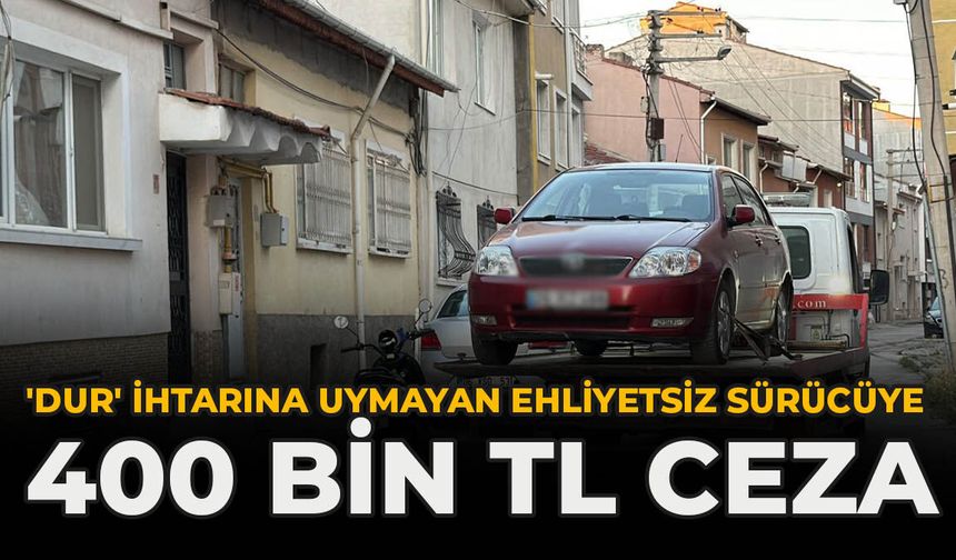 'Dur' İhtarına Uymayan Ehliyetsiz Sürücüye 400 Bin TL Ceza