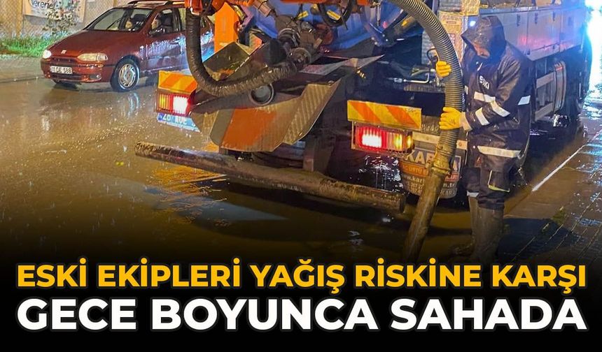 ESKİ Ekipleri Yağış Riskine Karşı Gece Boyunca Sahada