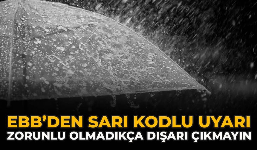 EBB’den Sarı Kodlu Uyarı: Zorunlu Olmadıkça Dışarı Çıkmayın