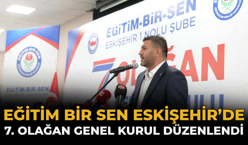 Eğitim Bir Sen Eskişehir’de 7. Olağan Genel Kurul Düzenlendi