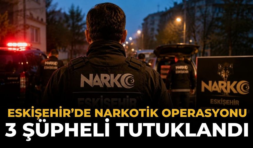 Eskişehir’de Narkotik Operasyonu: 3 Tutuklama