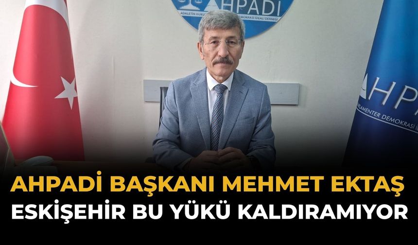 AHPADİ Başkanı Ektaş: Şehrin Yükü Hafifletilmeli