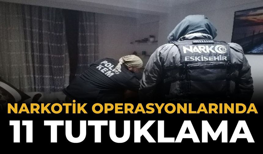 Narkotik Operasyonlarında 11 Tutuklama