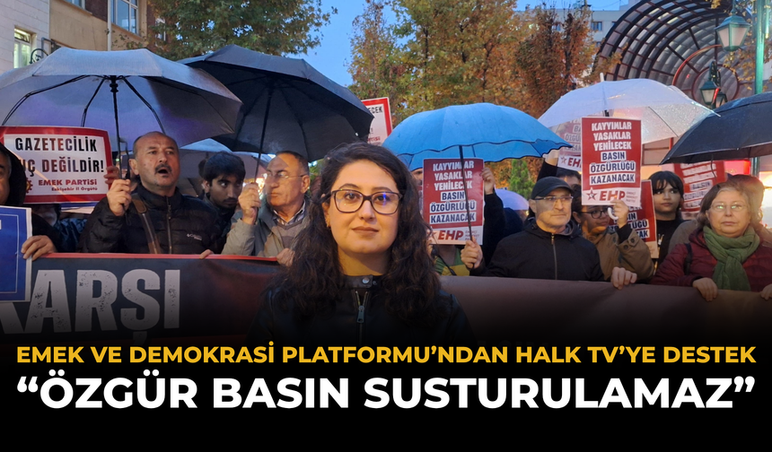 Emek ve Demokrasi Platformu’ndan Halk TV’ye Destek: “Özgür Basın Susturulamaz”