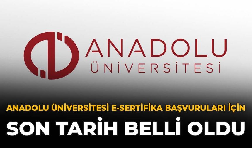 Anadolu Üniversitesi e-Sertifika Başvuruları İçin Son Tarih Belli Oldu