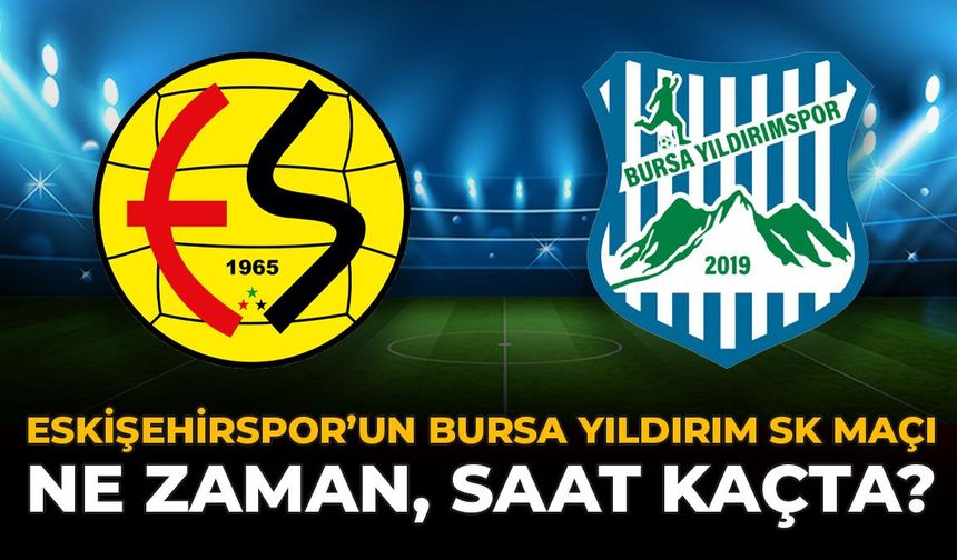 Eskişehirspor’un Bursa Yıldırım SK Maçı Ne Zaman, Saat Kaçta?