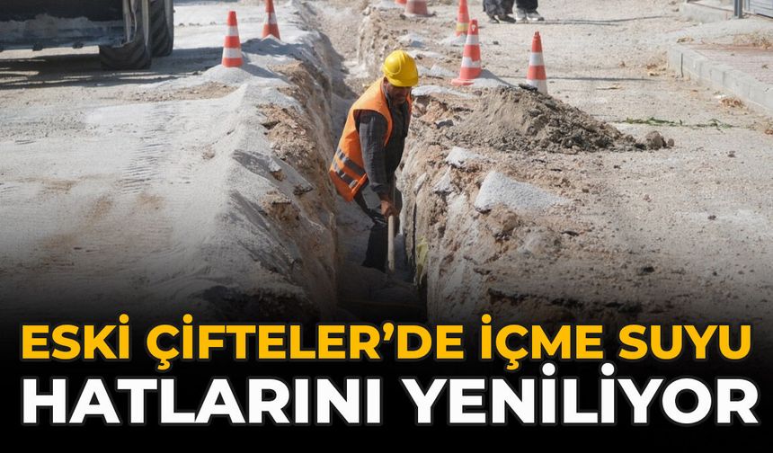 ESKİ Çifteler’de İçme Suyu Hatlarını Yeniliyor