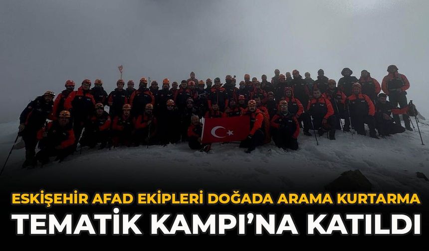Eskişehir AFAD Ekipleri Doğada Arama Kurtarma Tematik Kampı’na Katıldı