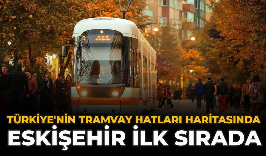 Türkiye'nin Tramvay Hatları Haritasında Eskişehir İlk Sırada