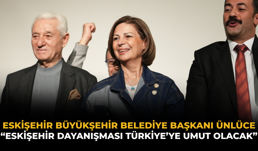 Eskişehir Büyükşehir Belediye Başkanı Ünlüce: “Eskişehir Dayanışması Türkiye’ye Umut Olacak”