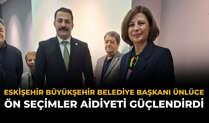 Eskişehir Büyükşehir Belediye Başkanı Ünlüce: Ön Seçimler Aidiyeti Güçlendirdi