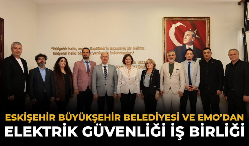 Eskişehir Büyükşehir Belediyesi ve EMO’dan Elektrik Güvenliği İş Birliği