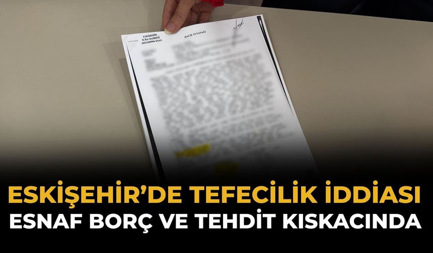 Eskişehir’de Tefecilik İddiası: Esnaf Borç ve Tehdit Kıskacında