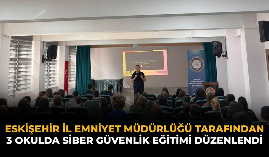 Eskişehir İl Emniyet Müdürlüğü Tarafından 3 Okulda Siber Güvenlik Eğitimi Düzenlendi