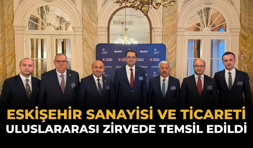 Eskişehir Sanayisi ve Ticareti Uluslararası Zirvede Temsil Edildi