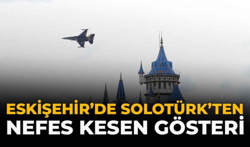Eskişehir’de SOLOTÜRK’ten Nefes Kesen Gösteri
