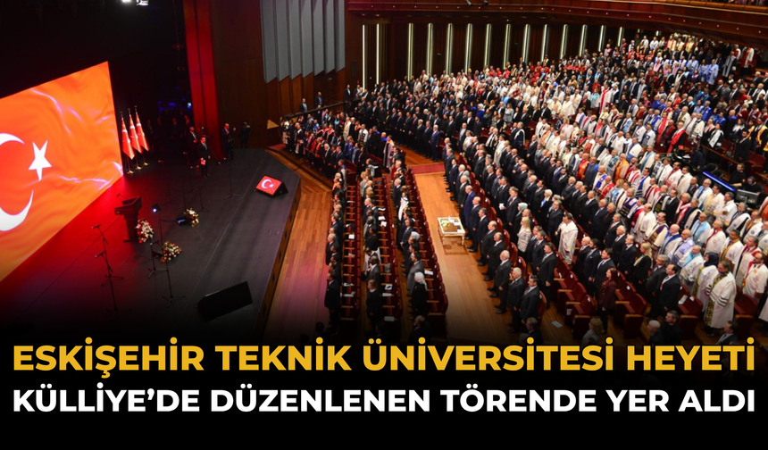 Eskişehir Teknik Üniversitesi Heyeti Külliye’de Düzenlenen Törende Yer Aldı