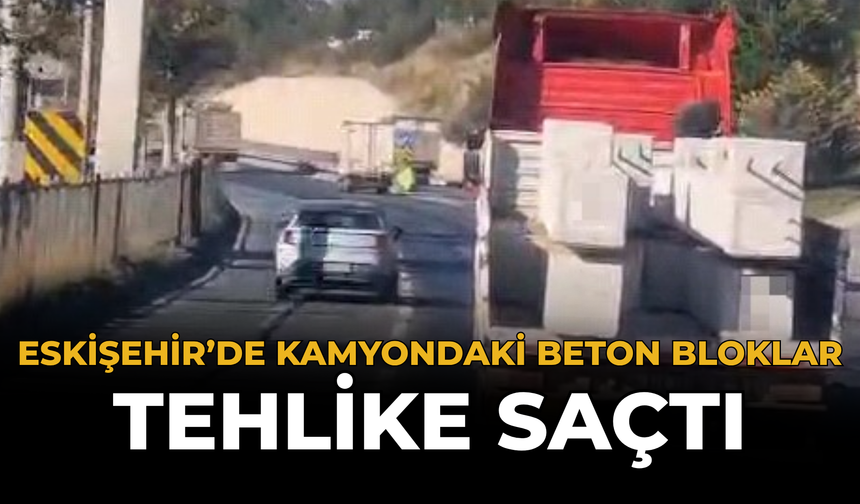 Eskişehir’de Kamyondaki Beton Bloklar Tehlike Saçtı