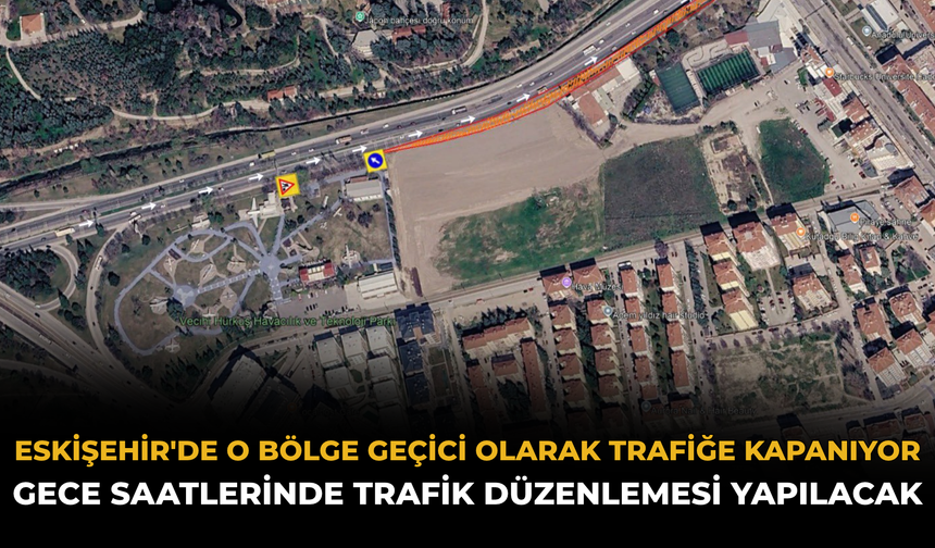 Eskişehir'de O Bölge Geçici Olarak Trafiğe Kapanıyor: Gece Saatlerinde Trafik Düzenlemesi Yapılacak