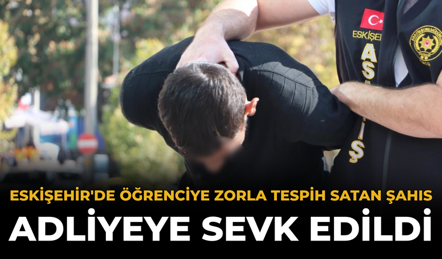 Eskişehir'de Öğrenciye Zorla Tespih Satan Şahıs Adliyeye Sevk Edildi