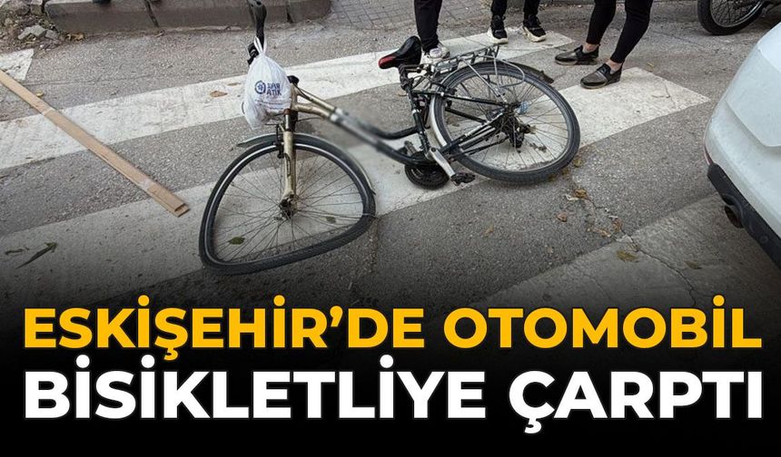 Eskişehir'de Otomobil Bisikletliye Çarptı