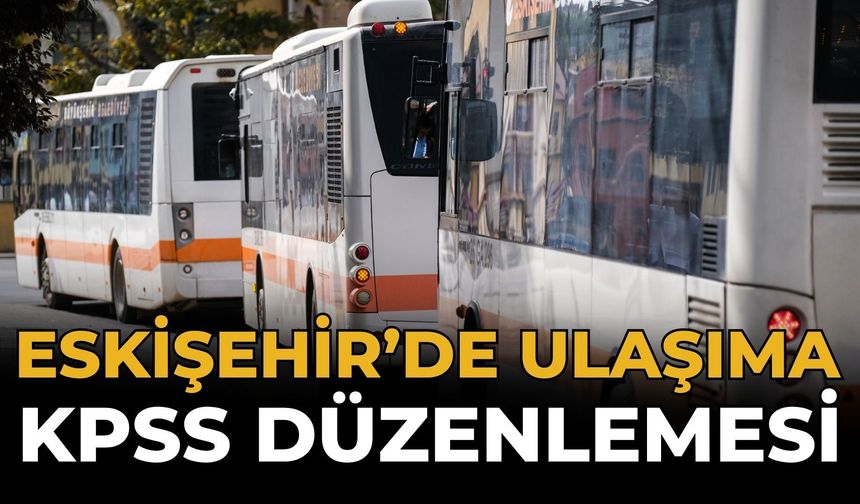 Eskişehir'de Ulaşıma KPSS Düzenlemesi