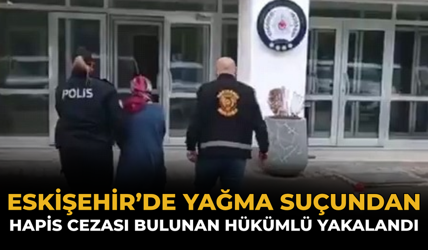 Eskişehir’de Yağma Suçundan Hapis Cezası Bulunan Hükümlü Yakalandı