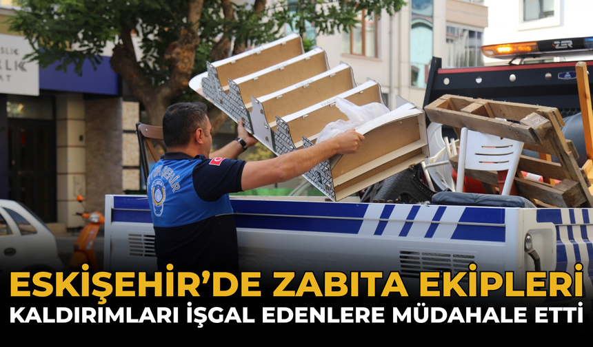 Eskişehir’de Zabıta Ekipleri Kaldırımları İşgal Edenlere Müdahale Etti