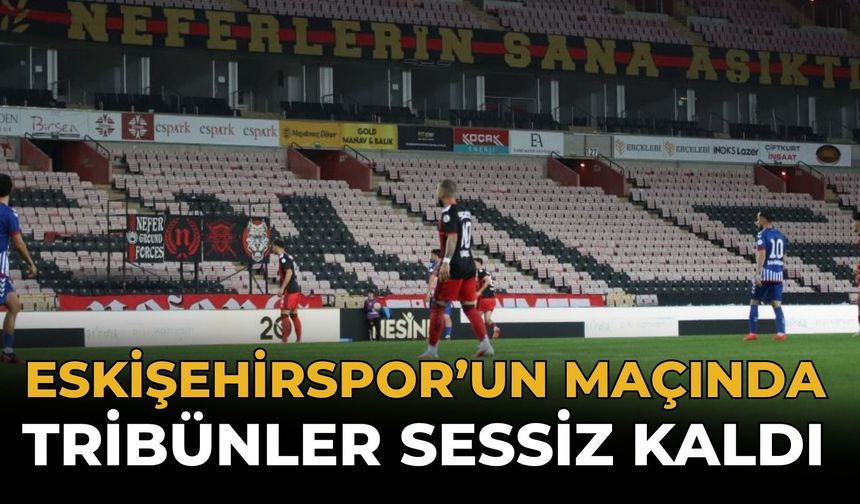 Eskişehirspor'un maçında tribünler sessiz kaldı