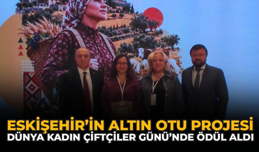 Eskişehir’in Altın Otu Projesi Dünya Kadın Çiftçiler Günü’nde Ödül Aldı